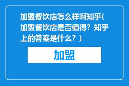 加盟餐饮店怎么样啊知乎(加盟餐饮店是否值得？知乎上的答案是什么？)