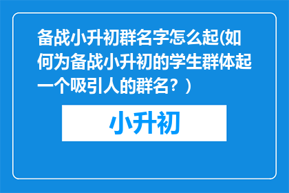 备战小升初群名字怎么起(如何为备战小升初的学生群体起一个吸引人的群名？)