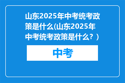 山东2025年中考统考政策是什么(山东2025年中考统考政策是什么？)