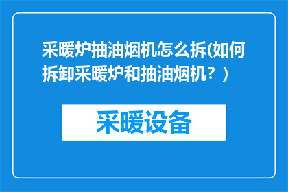采暖炉抽油烟机怎么拆(如何拆卸采暖炉和抽油烟机？)