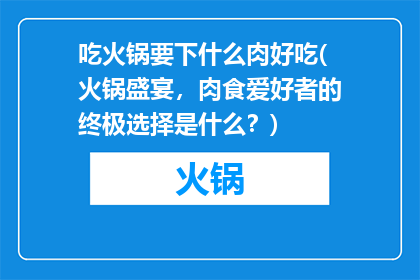 吃火锅要下什么肉好吃(火锅盛宴，肉食爱好者的终极选择是什么？)