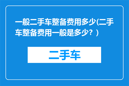 一般二手车整备费用多少(二手车整备费用一般是多少？)