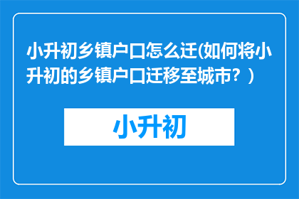 小升初乡镇户口怎么迁(如何将小升初的乡镇户口迁移至城市？)