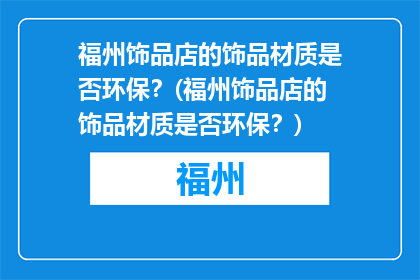 福州饰品店的饰品材质是否环保？(福州饰品店的饰品材质是否环保？)