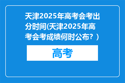 天津2025年高考会考出分时间(天津2025年高考会考成绩何时公布？)
