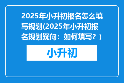 2025年小升初报名怎么填写规划(2025年小升初报名规划疑问：如何填写？)