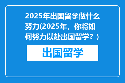 2025年出国留学做什么努力(2025年，你将如何努力以赴出国留学？)