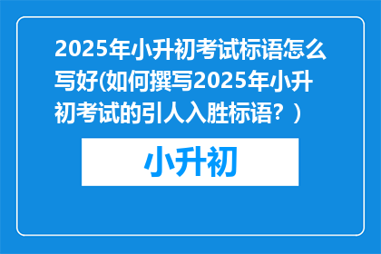 2025年小升初考试标语怎么写好(如何撰写2025年小升初考试的引人入胜标语？)
