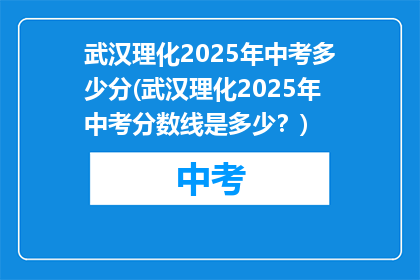 武汉理化2025年中考多少分(武汉理化2025年中考分数线是多少？)