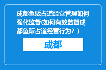 成都鱼贩占道经营管理如何强化监督(如何有效监督成都鱼贩占道经营行为？)