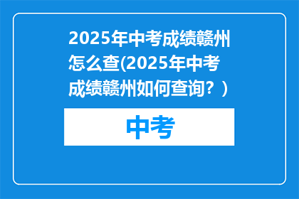 2025年中考成绩赣州怎么查(2025年中考成绩赣州如何查询？)