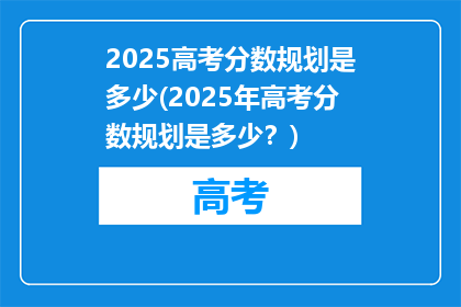 2025高考分数规划是多少(2025年高考分数规划是多少？)