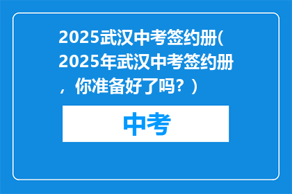 2025武汉中考签约册(2025年武汉中考签约册，你准备好了吗？)