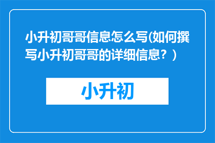 小升初哥哥信息怎么写(如何撰写小升初哥哥的详细信息？)