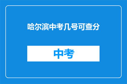 哈尔滨中考几号可查分(哈尔滨中考成绩查询日期是几号？)