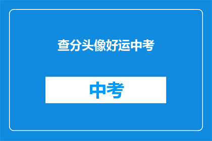 查分头像好运中考(中考成绩即将揭晓，你的好运头像准备好了吗？)