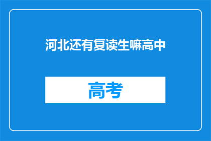 河北还有复读生嘛高中(河北地区是否还有高中复读生？)