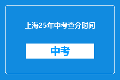 上海25年中考查分时间(上海25年中考查分时间是什么时候？)