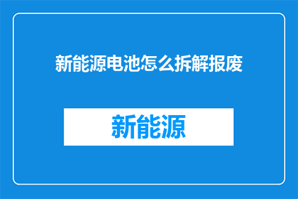 新能源电池怎么拆解报废(新能源电池报废拆解流程是怎样的？)