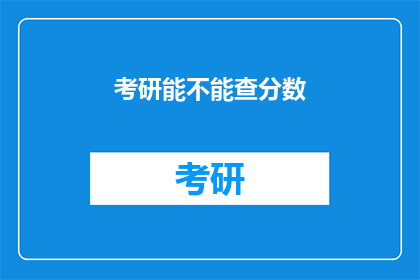 考研能不能查分数(考研成绩何时揭晓？)