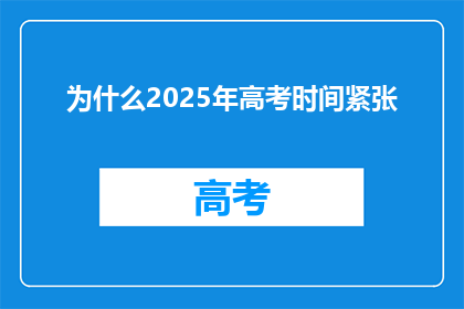 为什么2025年高考时间紧张(2025年高考为何如此紧张？)