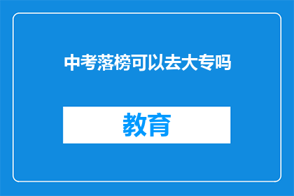 中考落榜可以去大专吗(落榜生能否进入大专院校深造？)