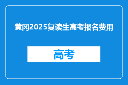黄冈2025复读生高考报名费用(2025年黄冈复读生高考报名费用是多少？)