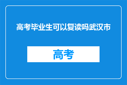 高考毕业生可以复读吗武汉市(武汉市的高考毕业生是否有机会复读？)