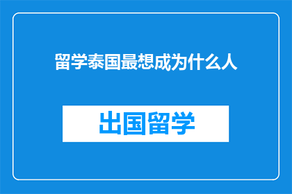 留学泰国最想成为什么人(留学泰国，你最想成为谁？)