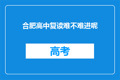 合肥高中复读难不难进呢(合肥高中复读难不难进？)