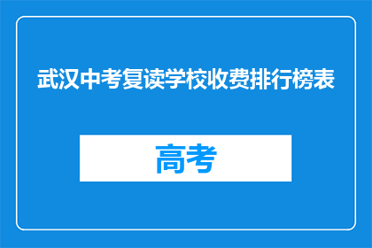武汉中考复读学校收费排行榜表(武汉中考复读学校收费排行榜表：哪些学校值得选择？)