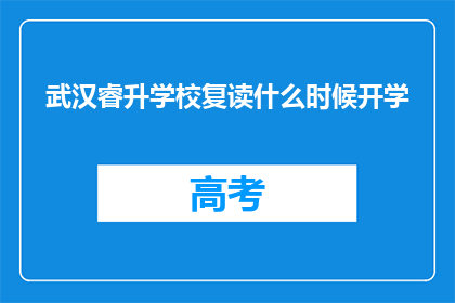武汉睿升学校复读什么时候开学(武汉睿升学校复读开学时间是何时？)