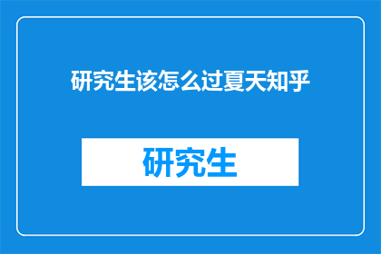 研究生该怎么过夏天知乎(研究生如何度过一个充实的夏天？)