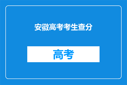 安徽高考考生查分(安徽高考考生如何查询成绩？)