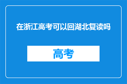 在浙江高考可以回湖北复读吗(在浙江高考后，能否回湖北复读？)
