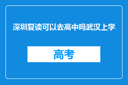 深圳复读可以去高中吗武汉上学(深圳复读生能否进入武汉高中学习？)