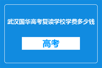 武汉国华高考复读学校学费多少钱(武汉国华高考复读学校学费是多少？)