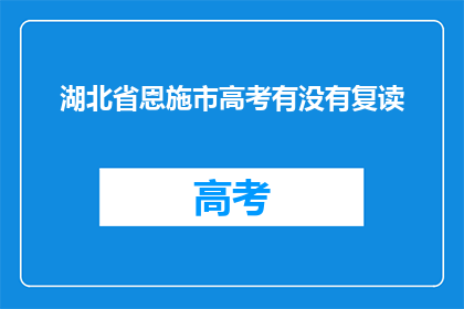 湖北省恩施市高考有没有复读(湖北省恩施市高考复读情况如何？)