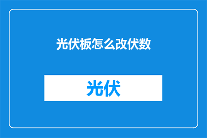 光伏板怎么改伏数(如何调整光伏板的伏数？)
