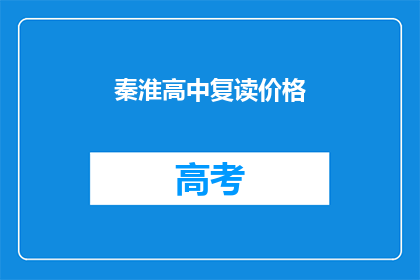 秦淮高中复读价格(秦淮高中复读费用是多少？)