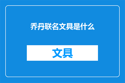 乔丹联名文具是什么(乔丹联名文具是什么？)