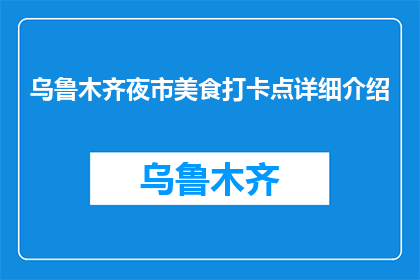 乌鲁木齐夜市美食打卡点详细介绍(乌鲁木齐夜市美食有哪些值得打卡的点？)