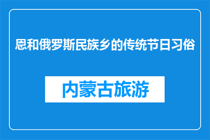 恩和俄罗斯民族乡的传统节日习俗(俄罗斯民族乡的传统节日习俗是什么？)