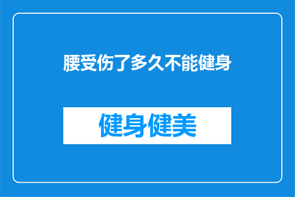 腰受伤了多久不能健身(腰伤后多久能恢复健身？)