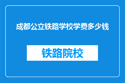 成都公立铁路学校学费多少钱(成都公立铁路学校学费是多少？)
