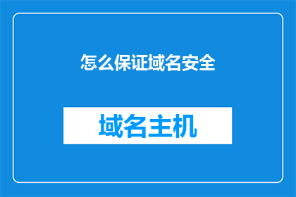 怎么保证域名安全(如何确保域名安全？)