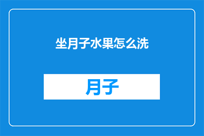 坐月子水果怎么洗(坐月子期间，水果该如何清洗？)