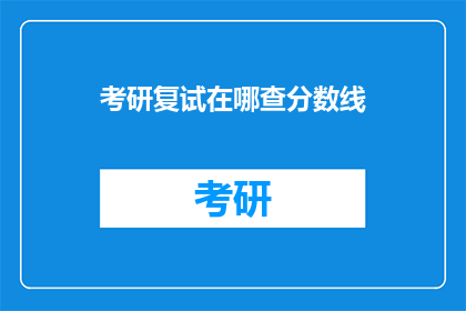 考研复试在哪查分数线(如何查询考研复试分数线？)