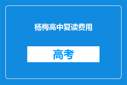 杨梅高中复读费用(复读杨梅高中的费用是多少？)