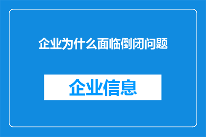 企业为什么面临倒闭问题(企业为何频频遭遇倒闭危机？)